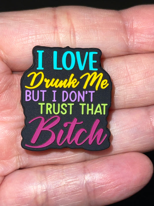 2- I LOVE DRUNK ME BUT I DON’T TRUST THAT BITCH