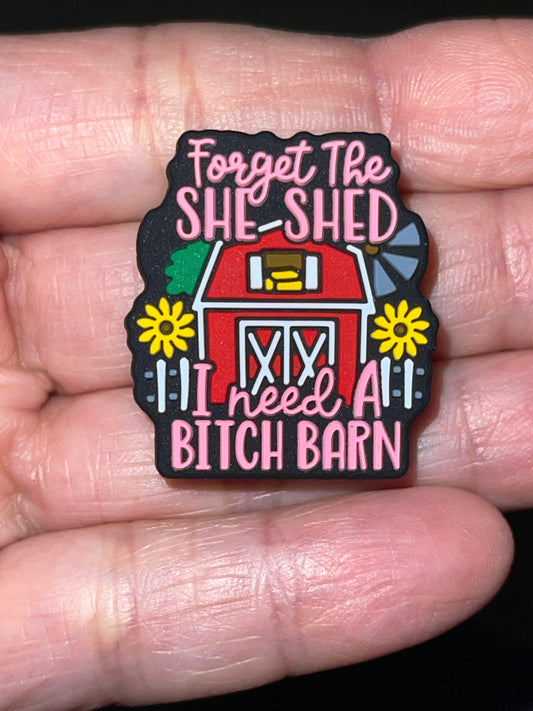 4 FORGET THE SHE SHED I NEED A BITCH BARN